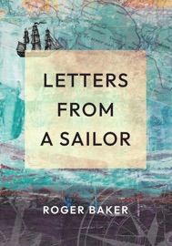 LETTERS FROM A SAILOR - Roger Baker