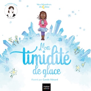 Mes histoires du calme - Ma timidité de glace by Héloise Junier & Carole Xénard