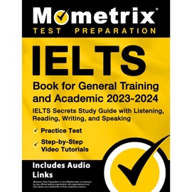 IELTS Book for General Training and Academic 2023-2024 - IELTS Secrets Study Guide with Listening, Reading, Writing, and Speaking, Practice Test, Step-by-Step Video Tutorials - Matthew Bowling