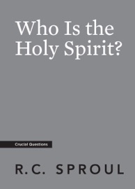 Who Is the Holy Spirit? - R.C. Sproul