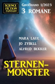 Sternenmonster: Science Fiction Fantasy Großband 3 Romane 1/2023 - Alfred Bekker, Mara Laue & Jo Zybell