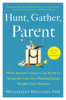 Hunt, Gather, Parent - Michaeleen Doucleff