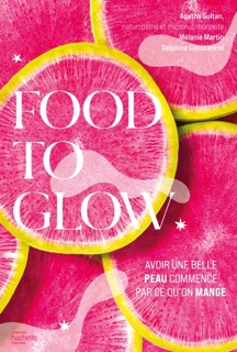Food to glow by Agathe Sultan, Mélanie Martin & Delphine Amar-Constantini