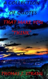 A Collection of Quotes (275) That Make You Think - Thomas J. Strang