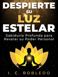 Despierte su Luz Estelar: Sabiduría Profunda para Revelar su Poder Personal - I. C. Robledo