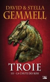 Troie, T3 : La Chute des rois - David Gemmell, Stella Gemmell & Rosalie Guillaume