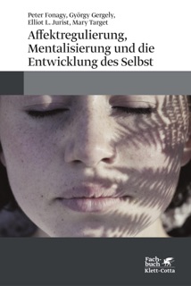 Affektregulierung, Mentalisierung und die Entwicklung des Selbst by Peter Fonagy, Gyorgy Gergely, Elliot L. Jurist & Mary Hepworth