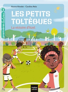 Les petits toltèques - La victoire d'Itzel CP/CE1 6/7 ans by Aurore Aimelet & Caroline Attia Larivière