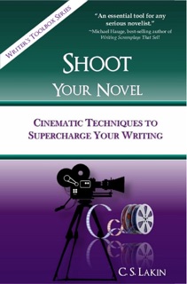 Shoot Your Novel: Cinematic Techniques to Supercharge Your Writing by C. S. Lakin