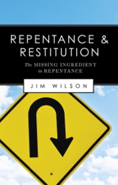 Repentance and Restitution (The Missing Ingredient in Repentance) - Jim Wilson