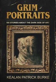 Grim Portraits: Six Stories About the Dark Side of Art - Kealan Patrick Burke