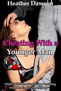 Cheating With a Younger Man (Older MILF Femdom Taboo Breeding Anal Sex Erotica Short Story) by Heather Dawson