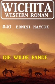 Die wilde Bande: Wichita Western Roman 40 - Ernest Haycox