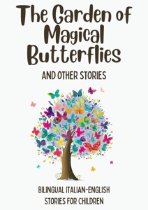 The Garden of Magical Butterflies and Other Stories: Bilingual Italian-English Stories for Children