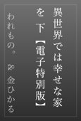 異世界では幸せな家を 下【電子特別版】 - われもの。 & 金ひかる