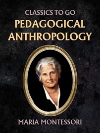 Pedagogical Anthropology - Maria Montessori