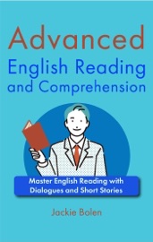 Advanced English Reading and Comprehension: Master English Reading with Dialogues and Short Stories - Jackie Bolen