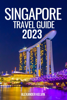 SINGAPORE TRAVEL GUIDE 2023 - Alexander Kelvin