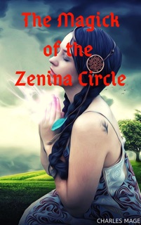 The Magick of the Zenina Circle by Charles Mage
