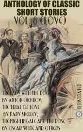 Anthology of Classic Short Stories. Vol. 8 (Love) - Anthony Trollope, Anton Chekhov, Kate Chopin, D. H. Lawrence, Oscar Wilde, Mary Shelley, W. S. Gilbert, Giovanni Verga & Ivan Turgenev