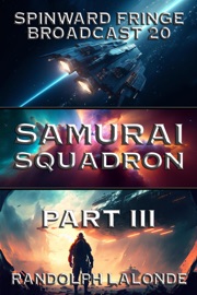 Samurai Squadron III: Spinward Fringe Broadcast 20 - Randolph Lalonde