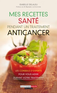 Mes recettes santé pendant un traitement anticancer by Isabelle Delaleu & Bruno Raynard