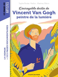 L'incroyable destin de Van Gogh, peintre de la lumière by Sophie Bordet-Petillon & MATTHIEU MERON