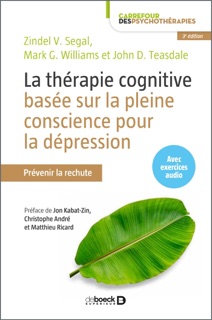 La thérapie cognitive basée sur la pleine conscience pour la dépression by Jon Kabat-Zinn, Claude Maskens, Lucio Bizzini, Christine Michaux, Zindel V. Segal, Mark G. Williams, Christophe André, Guido Bondolfi, John D. Teasdale, Matthieu Ricard, J. Mark G. Williams & John Kabat-Zin