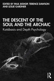 The Descent of the Soul and the Archaic - Paul Bishop, Terence Dawson & Leslie Gardner