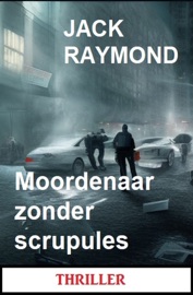 Moordenaar zonder scrupules: Thriller - Jack Raymond