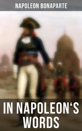 In Napoleon's Words - Napoleon Bonaparte & Ida M. Tarbell