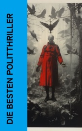 Die besten Politthriller - Joseph Conrad, Ödön von Horváth, Philipp Galen, Otto Goldmann, Arthur Conan Doyle, Joseph Roth, John Henry Mackay, G. K. Chesterton & Hugo Bettauer