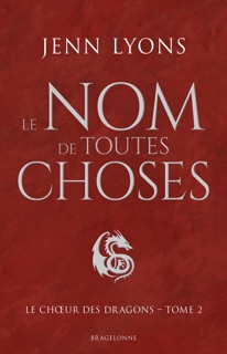 Le Choeur des dragons, T2 : Le Nom de toutes choses by Jenn Lyons & Louise Malagoli