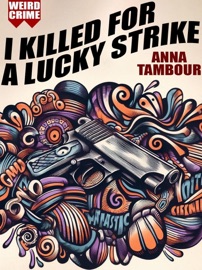 I Killed for a Lucky Strike - Anna Tambour