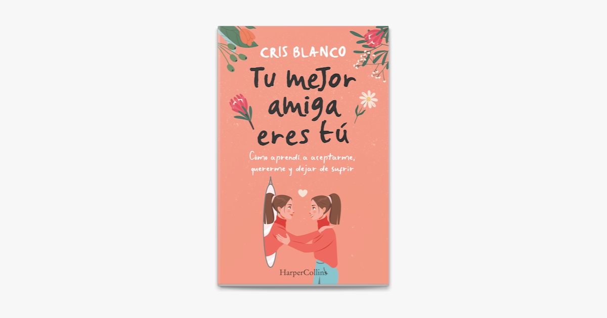 Tu mejor amiga eres tú. Cómo aprendí a aceptarme, quererme y dejar de  sufrir en Apple Books