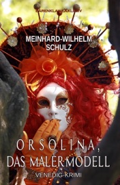 Orsolina, das Malermodell – Ein Venedig-Krimi mit Detektiv Volpe - Meinhard-Wilhelm Schulz