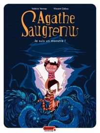 Agathe Saugrenu - Tome 1 - Je suis un monstre - Valérie Vernay & Vincent Zabus