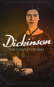 Dickinson: The Complete Works - Emily Dickinson, Mabel Loomis Todd, Thomas Wentworth Higginson &amp; Martha Dickinson Bianchi Cover Art