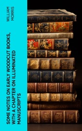 Some Notes on Early Woodcut Books, with a Chapter on Illuminated Manuscripts - William Morris