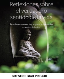 Reflexiones sobre el verdadero sentido de la vida - Maestro Xiao Ping-Shi