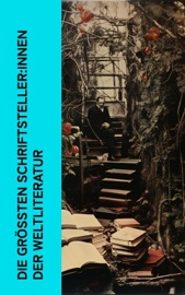 Die größten Schriftsteller:innen der Weltliteratur - Ricarda Huch, Theodor Lessing, Stefan Zweig, Gundolf, Friedrich, Otto Harnack, Hanns Heinz Ewers, Thekla Schneider, Rudolf Köpke, Konrad Alberti, Eduard Grisebach, Johannes Proelß, Mark Twain, John Forster, Paul Schlenther, George Sand, Hugo Ball & Maxim Gorki