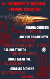 75+ Anthology of Detective. Premium Collection - Agatha Christie, Arthur Conan Doyle, G.K. Chesterton, Edgar Allan Poe & Charles Dickens