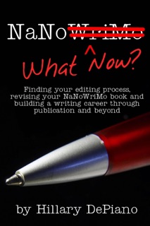 NaNo What Now? Finding Your Editing Process, Revising Your NaNoWriMo Book and Building a Writing Career Through Publishing and Beyond by Hillary DePiano
