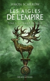 Les Aigles de l'Empire, T3 : La Traque de l'Aigle - Simon Scarrow, Benoît Domis & Didier Graffet