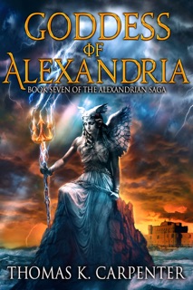 Goddess of Alexandria (Alexandrian Saga #7) by Thomas K. Carpenter