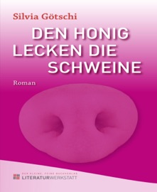 Den Honig lecken die Schweine - Silvia Götschi