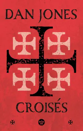 Croisés - Une histoire épique des guerres pour laTerre sainte