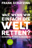 Was, wenn wir einfach die Welt retten? - Frank Schätzing