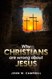Why Christians are wrong about Jesus - John W. Campbell
