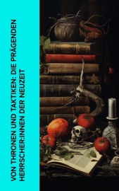 Von Thronen und Taktiken: Die prägenden Herrscher:innen der Neuzeit - Stefan Zweig, Eduard Duller, Alexandre Dumas, Franz Schauerte, Getrude Aretz, Magnus Jacob Crusenstolpe, Benjamin Franklin & Leopold von Ranke
